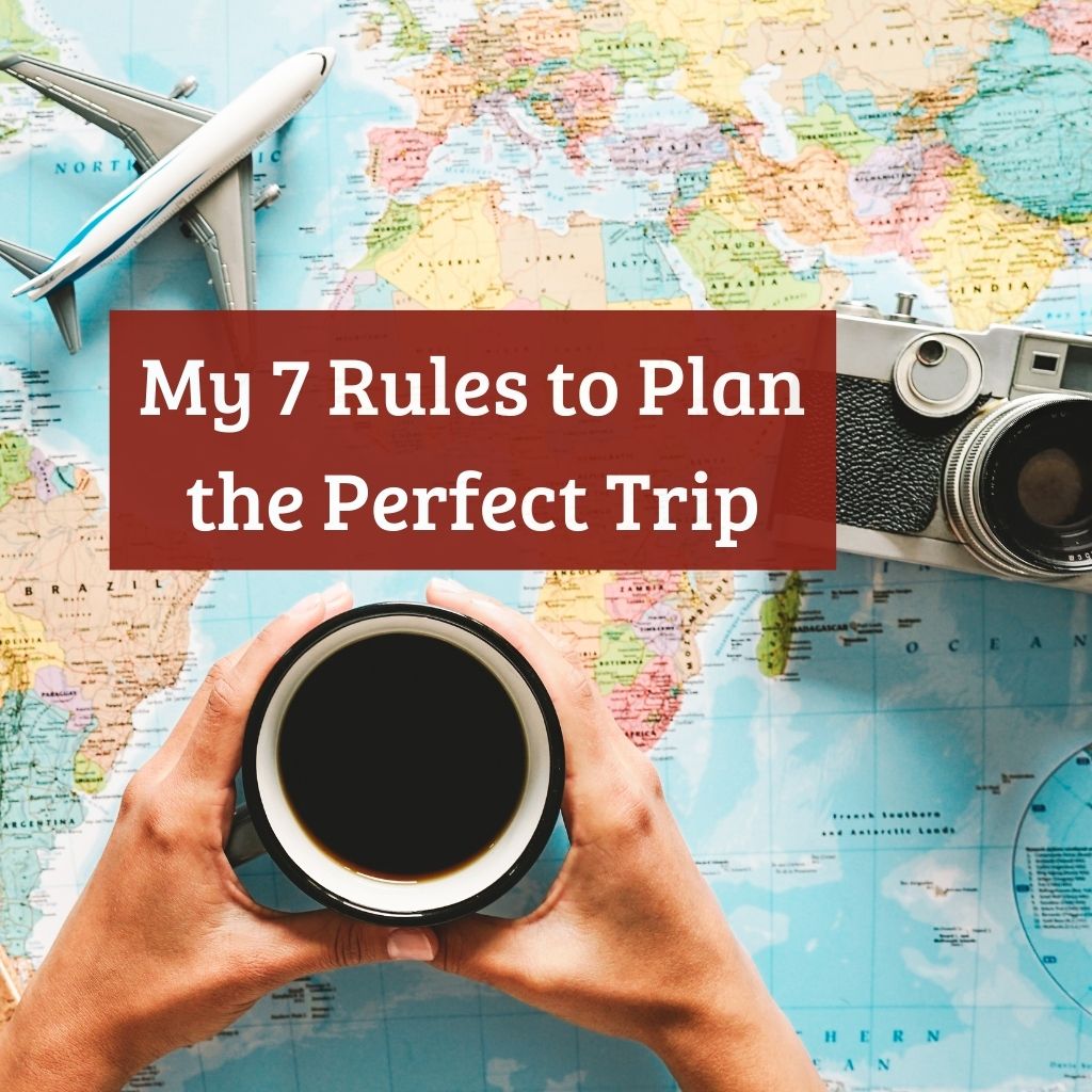 My 7 Rules to Plan the Perfect Trip