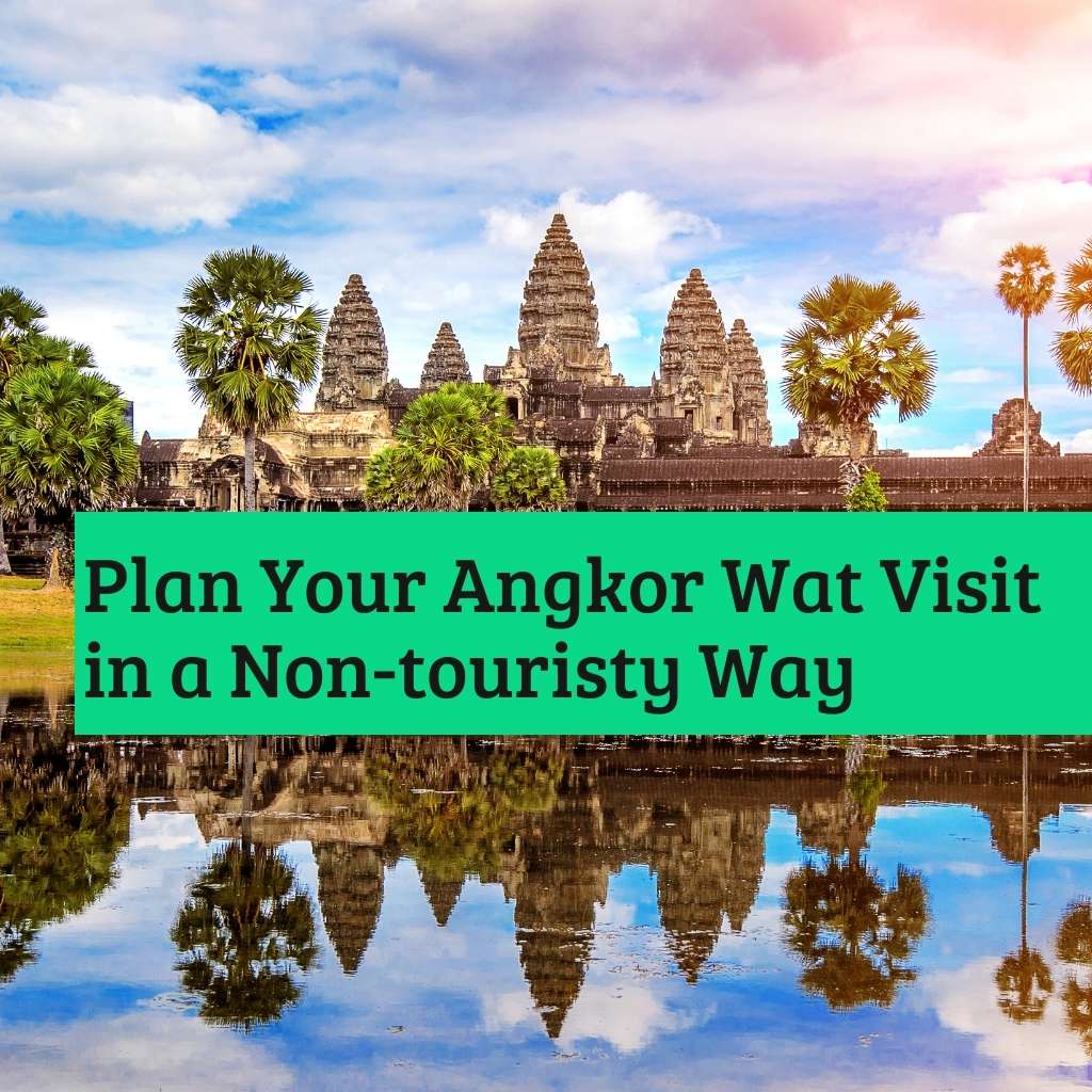 Plan your Angkor Wat visit in a non-touristy way