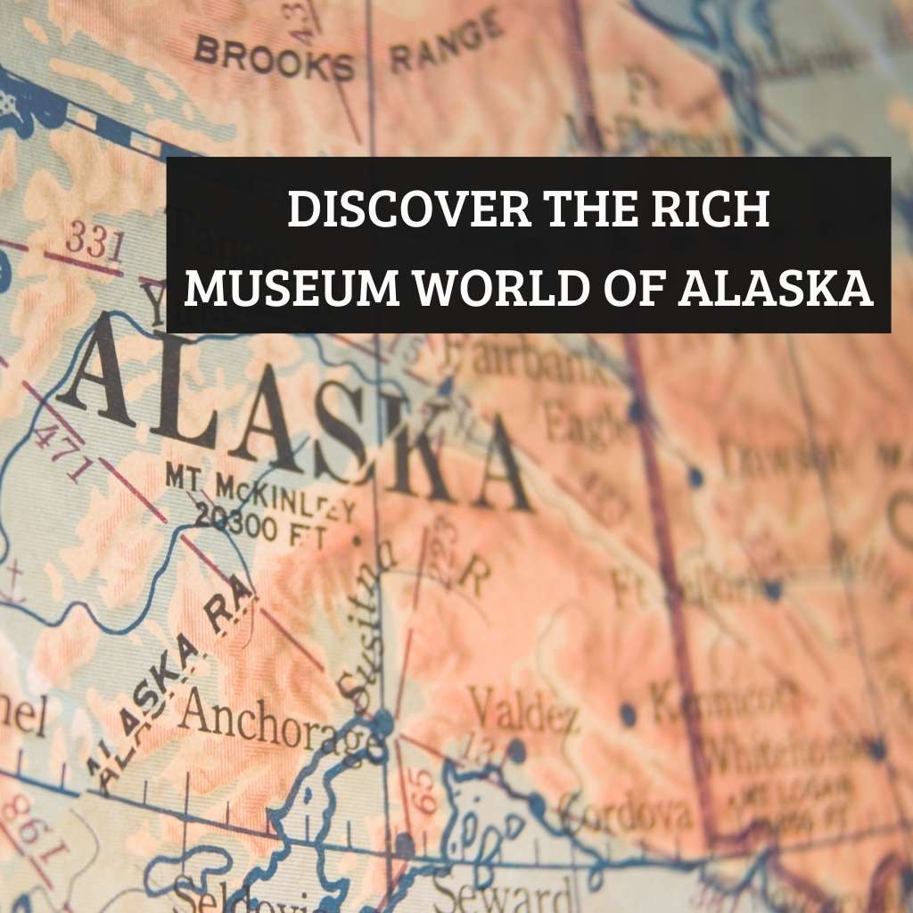 Discover the Rich Museum World of Alaska
